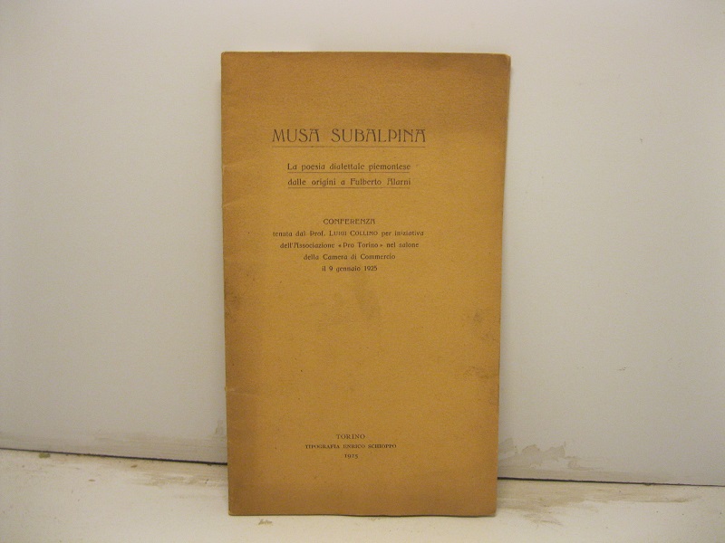 Musa subalpina. La poesia dialettale piemontese dalle origini a Fulberto Alarni. Conferenza tenuta per iniziativa dell'Associazione Pro Torino nel salone della camera di Commercio il 9 gennaio 1925